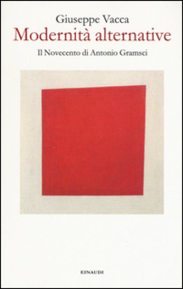 Modernità alternative. Il Novecento di Antonio Gramsci - Giuseppe Vacca