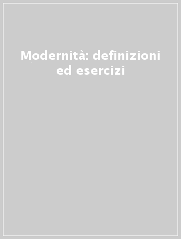Modernità: definizioni ed esercizi
