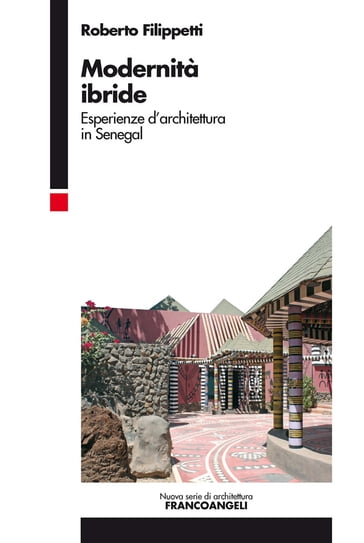 Modernità ibride. Esperienze d'architettura in Senegal - Roberto Filippetti
