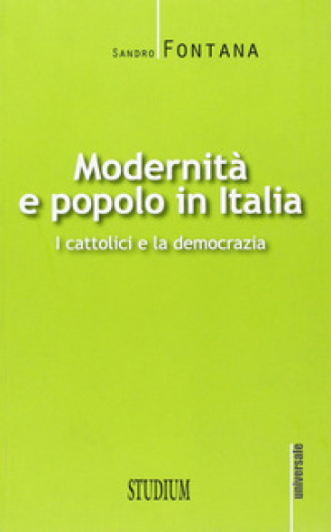 Modernità e popolo in Italia. I cattolici e la democrazia - Sandro Fontana