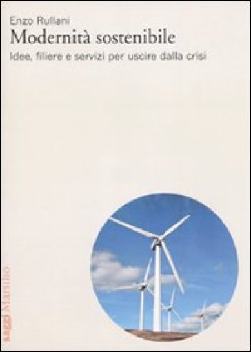 Modernità sostenibile. Idee, filiere e servizi per uscire dalla crisi - Enzo Rullani