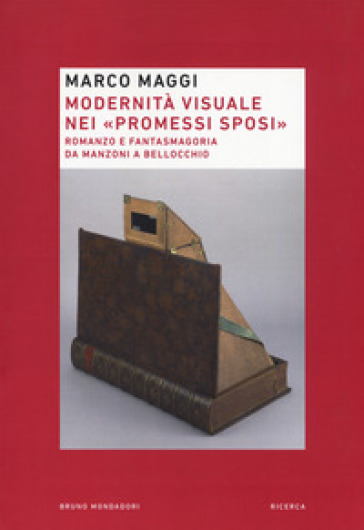 Modernità visuale nei «Promessi Sposi». Romanzo e fantasmagoria da Manzoni a Bellocchio - Marco Maggi