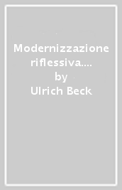 Modernizzazione riflessiva. Politica, tradizione ed estetica nell ordine sociale della modernità