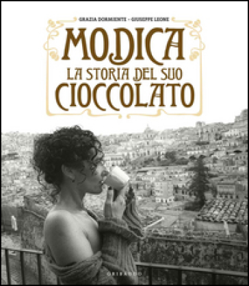 Modica. La storia del suo cioccolato - Grazia Dormiente - Giuseppe Leone