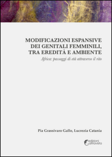 Modificazioni espansive dei genitali femminili, tra eredità e ambiente - Pia Grassivaro Gallo - Lucrezia Catania