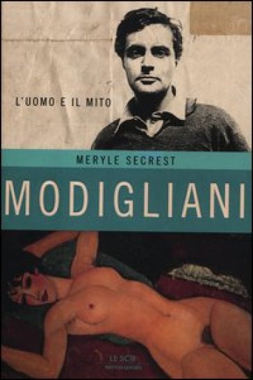 Modigliani. L'uomo e il mito. Ediz. illustrata - Meryle Secrest