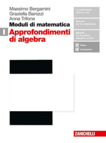 Moduli di matematica. Per le Scuole superiori. Con espansione online. Vol. I: Approfondimenti di algebra - Massimo Bergamini - Graziella Barozzi - Anna Trifone