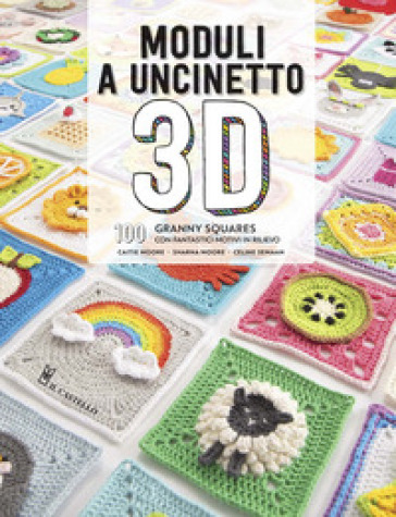 Moduli a uncinetto 3D. 100 granny squares con fantastici motivi in rilievo - Caite Moore - Sharna Moore - Celine Semaan