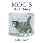 Mog s Bad Thing: The illustrated adventures of the nation s favourite cat, from the author of The Tiger Who Came To Tea