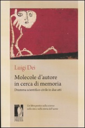 Molecole d'autore in cerca di memoria. Dramma scientifico-civile in due atti - Luigi Dei