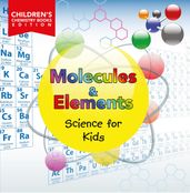 Molecules & Elements: Science for Kids Children s Chemistry Books Edition