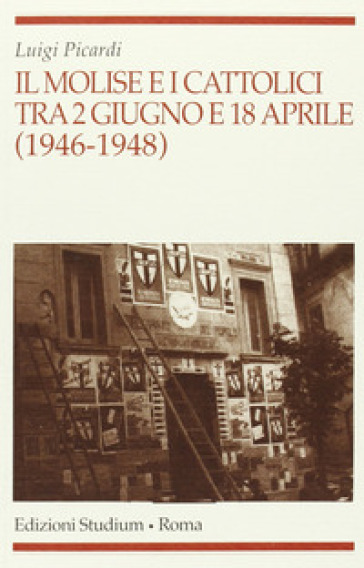 Il Molise e i cattolici tra il 2 giugno e il 18 aprile (1946-1948) - Luigi Picardi