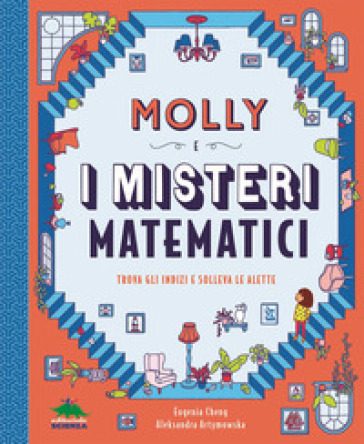 Molly e i misteri matematici. Trova gli indizi e solleva le alette - Eugenia Cheng