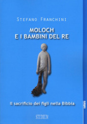 Moloch e i bambini del re. Il sacrificio dei figli nella Bibbia