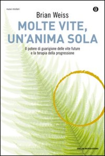 Molte vite, un'anima sola. Il potere di guarigione delle vite future e la terapia della progressione - Brian Weiss