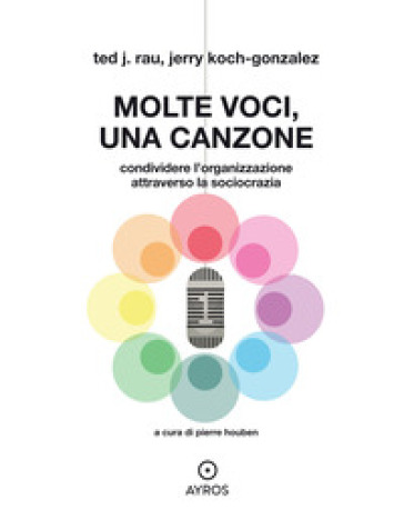 Molte voci, una canzone. Condividere l'organizzazione attraverso la sociocrazia - Ted J. Rau - Jerry Koch-Gonzalez