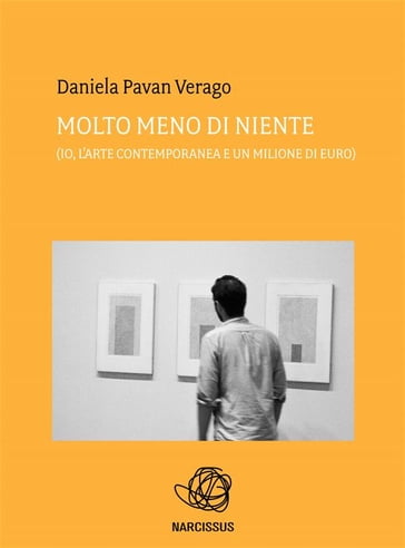 Molto meno di niente (Io, l'arte contemporanea e un milione di euro) - Daniela Pavan Verago