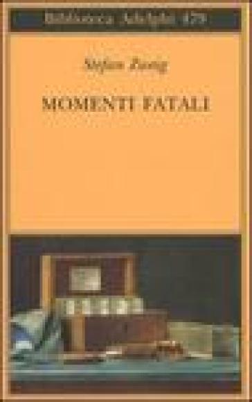 Momenti fatali. Quattordici miniature storiche - Stefan Zweig