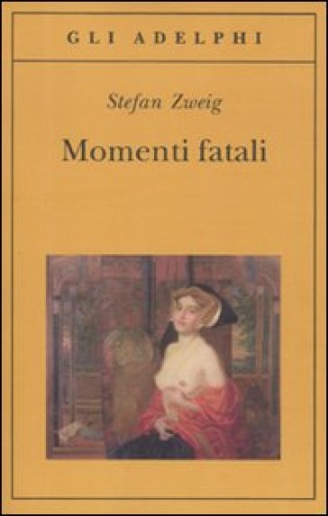 Momenti fatali. Quattordici miniature storiche - Stefan Zweig