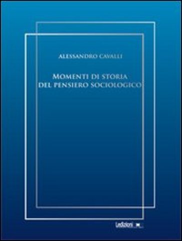 Momenti di storia del pensiero sociologico - Alessandro Cavalli