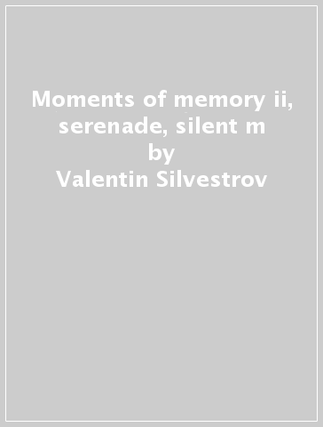 Moments of memory ii, serenade, silent m - Valentin Silvestrov