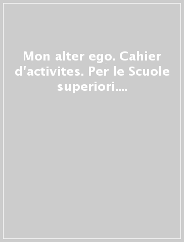 Mon alter ego. Cahier d'activites. Per le Scuole superiori. Con e-book. Con espansione online. Vol. 2