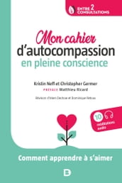 Mon cahier d autocompassion en pleine conscience : Comment apprendre à s aimer