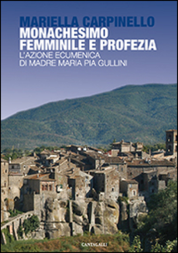 Monachesimo femminile e profezia. L'azione ecumenica di madre Maria Pia Gullini - Mariella Carpinello