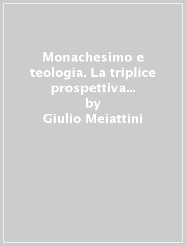 Monachesimo e teologia. La triplice prospettiva di H. U. von Balthasar - Giulio Meiattini