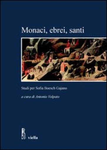 Monaci, ebrei, santi. Studi per Sofia Boesch Gajano. Atti delle Giornate di studio (Roma,...