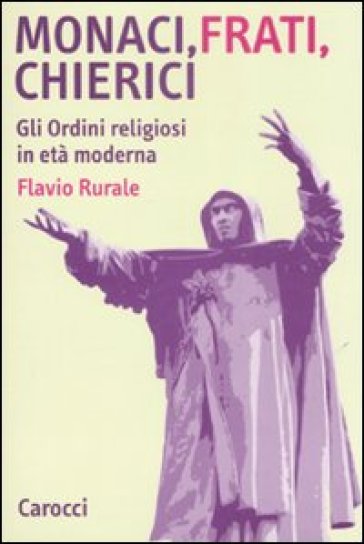 Monaci, frati, chierici. Gli ordini religiosi in età moderna - NA - Flavio Rurale