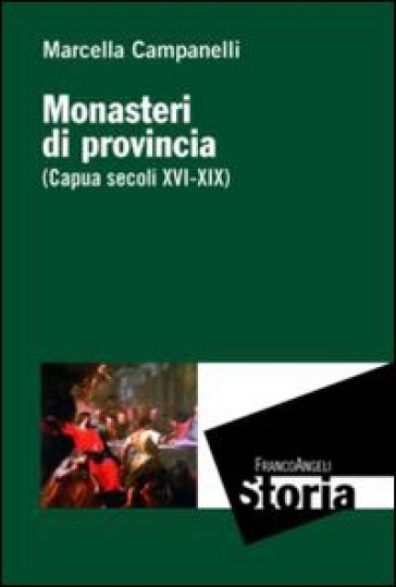 Monasteri di provincia (Capua secoli XVI-XIX) - Marcella Campanelli