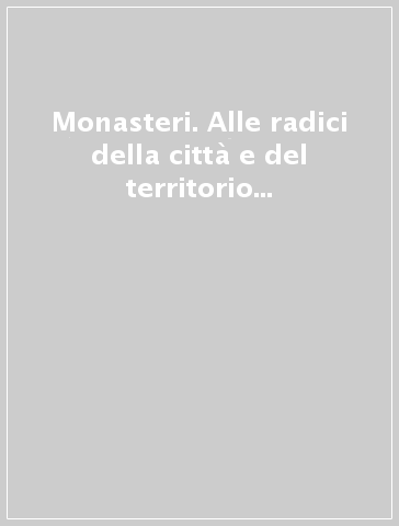 Monasteri. Alle radici della città e del territorio di Parma nel Medioevo