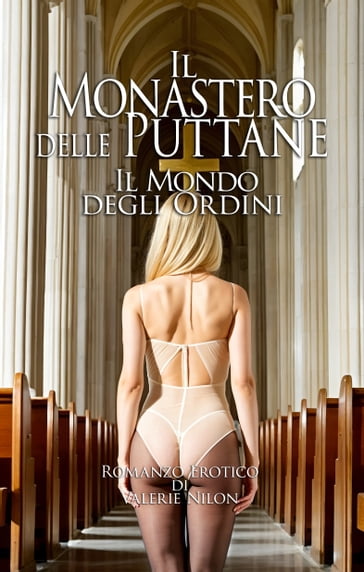Il Monastero delle Puttane: Il Mondo degli Ordini   Romanzo Erotico - Valerie Nilon