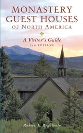 Monastery Guest Houses of North America: A Visitor s Guide (Fifth Edition)