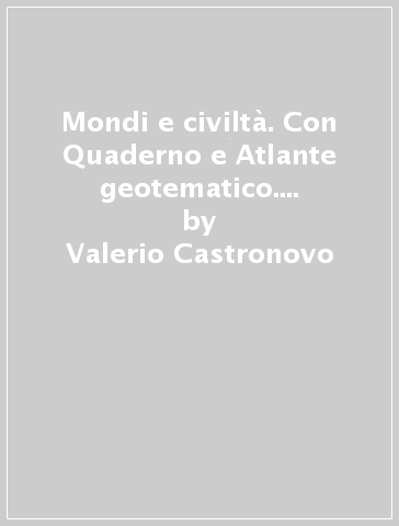 Mondi e civiltà. Con Quaderno e Atlante geotematico. Per la Scuola media. Con ebook. Con espansione online. 1. - Valerio Castronovo - Massimiliano Galli - Valeria Novembri - Rossella Pavolini