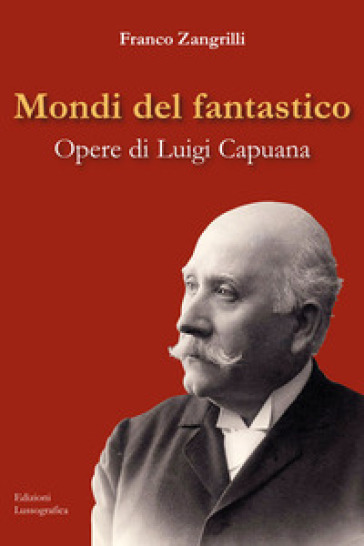 Mondi del fantastico. Opere di Luigi Capuana - Franco Zangrilli