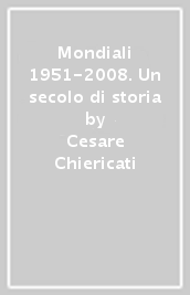 Mondiali 1951-2008. Un secolo di storia