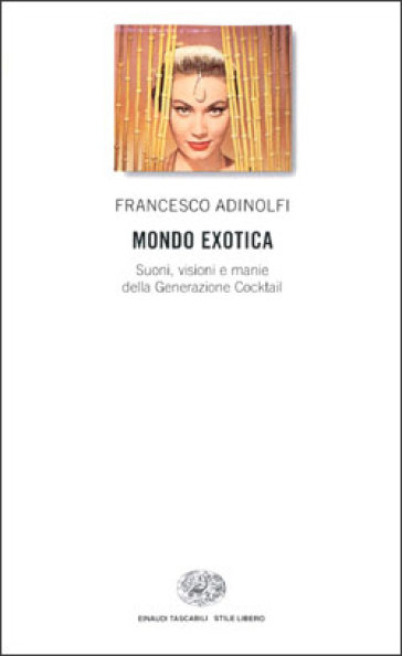 Mondo Exotica. Suoni, visioni e manie della Generazione Cocktail - Francesco Adinolfi