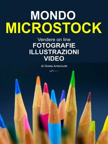 Mondo Microstock. Vendere on line fotografie illustrazioni video. - Greta Antoniutti