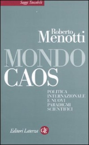 Mondo caos. Politica internazionale e nuovi paradigmi scientifici - Roberto Menotti