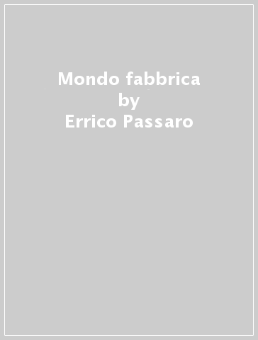 Mondo fabbrica - Errico Passaro