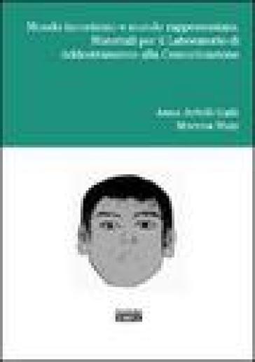 Mondo incontrato e mondo rappresentato. Materiali per il laboratorio di addestramento alla comunicazione - Morena Muzi - Anna Arfelli Galli
