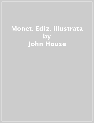 Monet. Ediz. illustrata - John House