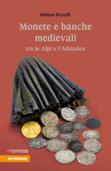 Monete e banche medievali tra le Alpi e l'Adriatico - Helmut Rizzolli