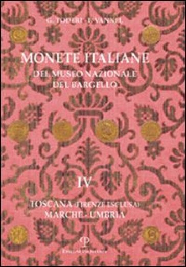 Monete italiane del Museo nazionale del Bargello. 4.Toscana (Firenze esclusa). Marche-Umbr...