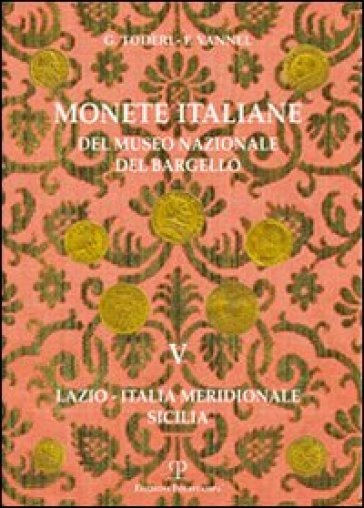 Monete italiane del Museo nazionale del Bargello. 5.Lazio. Italia meridionale. Sicilia - Fiorenza Vannel - Giuseppe Toderi