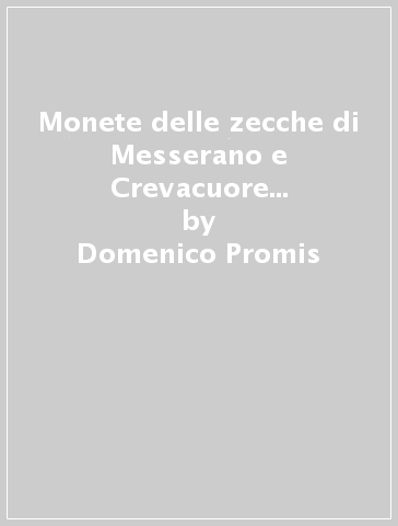 Monete delle zecche di Messerano e Crevacuore dei Fieschi e Ferrero (rist. anast.) - Domenico Promis