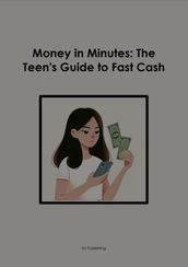 Money in Minutes: The Teen s Guide to Fast Cash