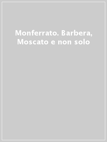 Monferrato. Barbera, Moscato e non solo